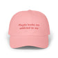 Maybe Books Are Addicted to Me - Embroidered Baseball Cap